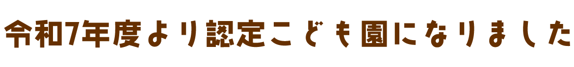 令和7年度より認定こども園になりました